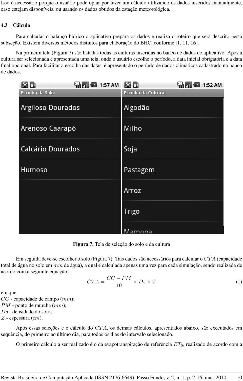 Existem diversos métodos distintos para elaboração do BHC, conforme [1, 11, 16]. Na primeira tela (Figura 7) são listadas todas as culturas inseridas no banco de dados do aplicativo.