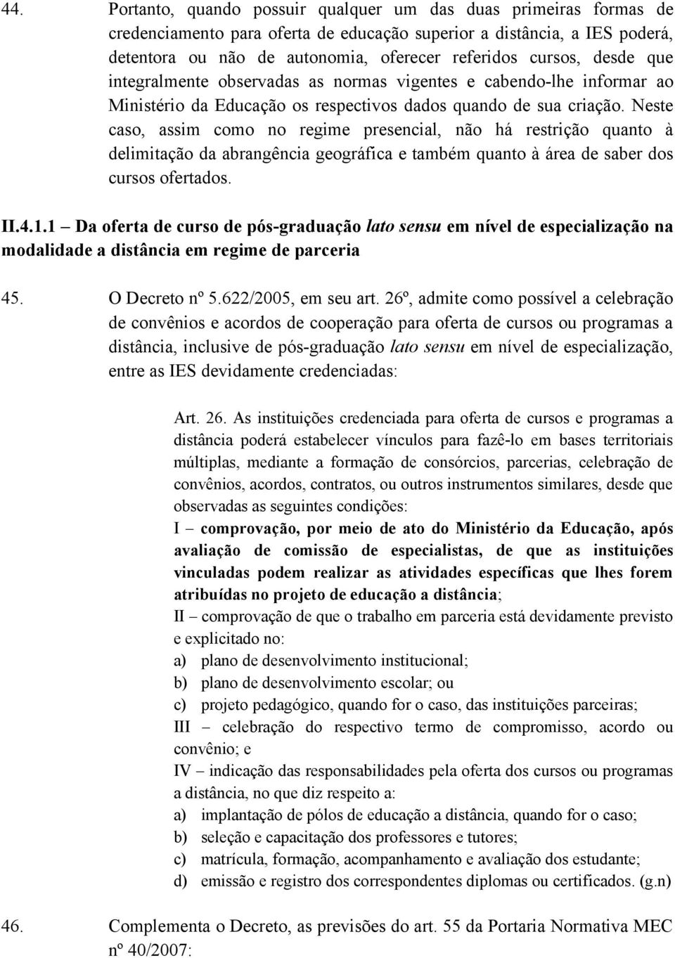 Neste caso, assim como no regime presencial, não há restrição quanto à delimitação da abrangência geográfica e também quanto à área de saber dos cursos ofertados. II.4.1.