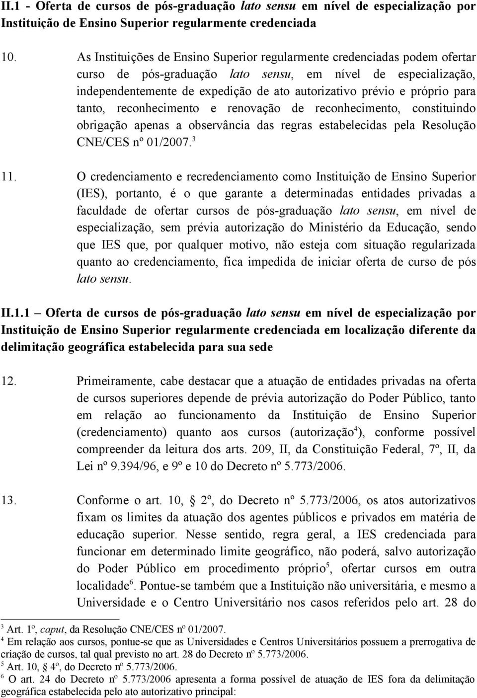 próprio para tanto, reconhecimento e renovação de reconhecimento, constituindo obrigação apenas a observância das regras estabelecidas pela Resolução CNE/CES nº 01/2007. 3 11.