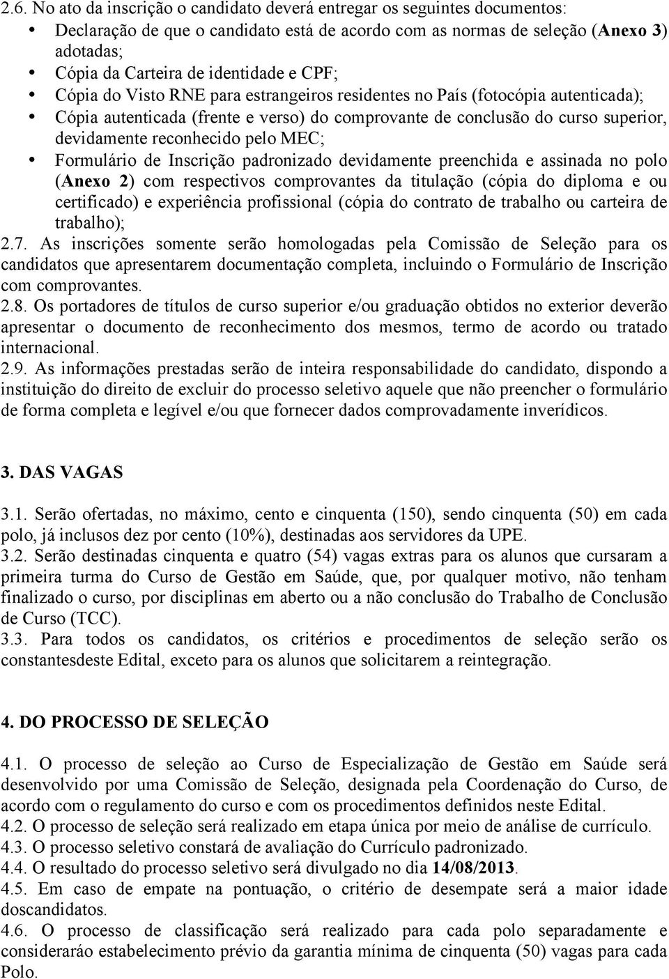 MEC; Formulário de Inscrição padronizado devidamente preenchida e assinada no polo (Anexo 2) com respectivos comprovantes da titulação (cópia do diploma e ou certificado) e experiência profissional