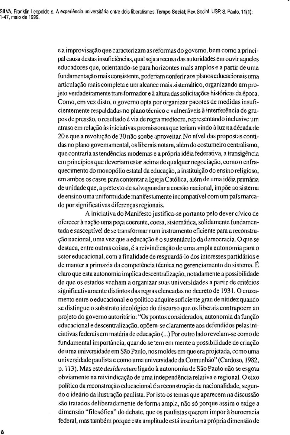 orientando-se para horizontes mais amplos e a partir de uma fundamentação mais consistente, poderiam conferir aos planos educacionais uma articulação mais completa e um alcance mais sistemático,