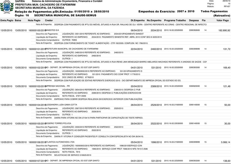 22320000 3390392600 14 182.890,92 LIQUIDAÇÃO: 3551/2010 REFERENTE AO EMPENHO: 2034/2010PAGAMENTO BANEST Liquidação de Empenho: REFERENTE AO EMPENHO: 2034/2010 PAGAMENTO BANESTIK REF.