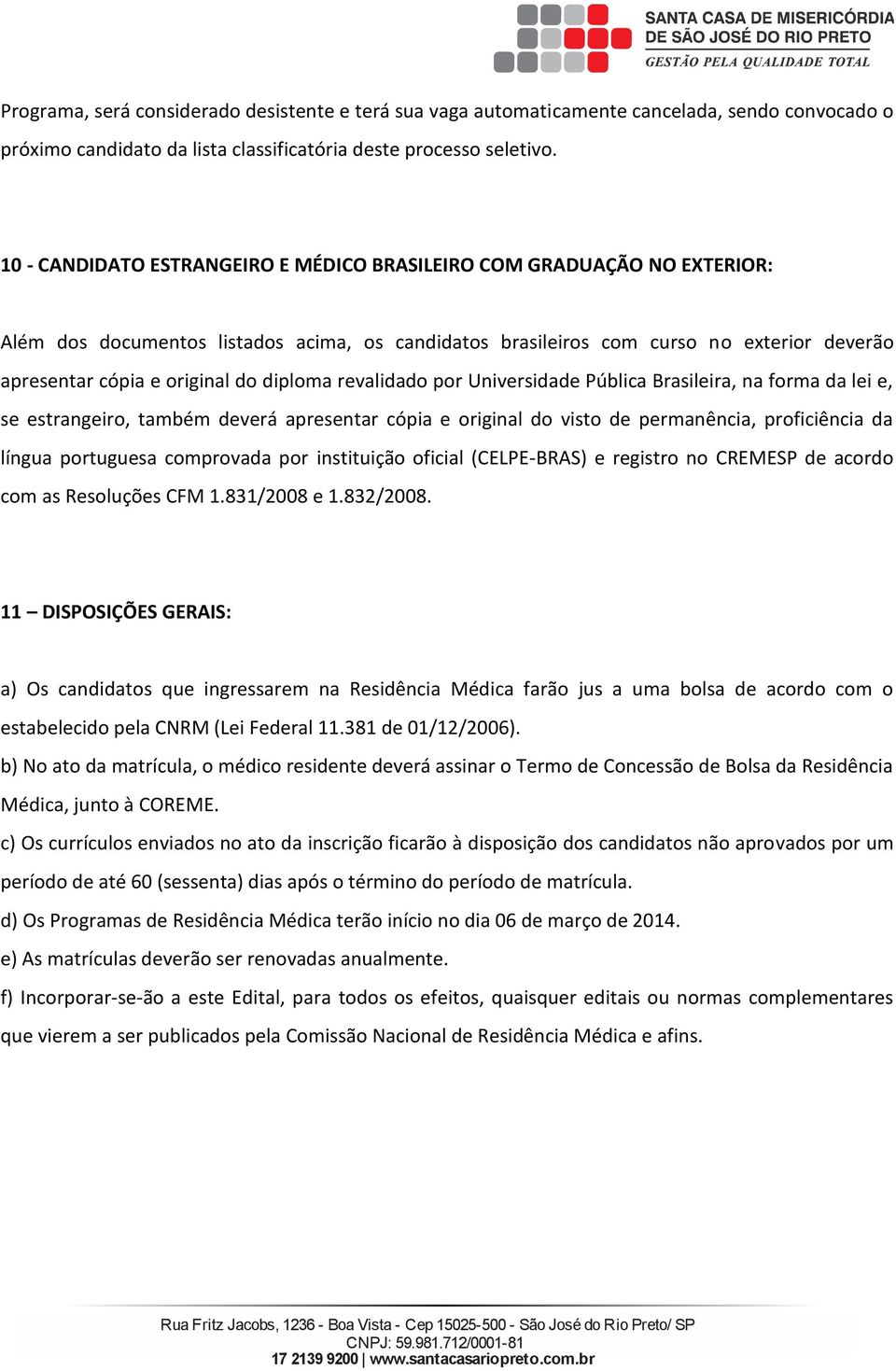 evalidado po Univesidade Pública Basileia, na foma da lei e, se estangeio, também deveá apesenta cópia e oiginal do visto de pemanência, poficiência da língua potuguesa compovada po instituição