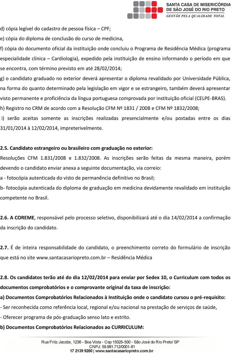 apesenta o diploma evalidado po Univesidade Pública, na foma do quanto deteminado pela legislação em vigo e se estangeio, também deveá apesenta visto pemanente e poficiência da língua potuguesa