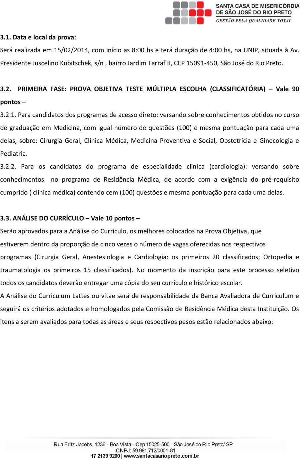 091-450, São José do Rio Peto. 3.2. PRIMEIRA FASE: PROVA OBJETIVA TESTE MÚLTIPLA ESCOLHA (CLASSIFICATÓRIA) Vale 90 pontos 3.2.1. Paa candidatos dos pogamas de acesso dieto: vesando sobe conhecimentos