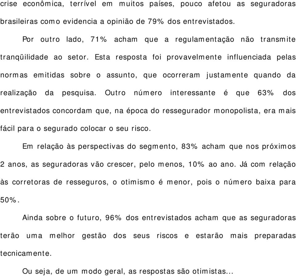 Esta resposta foi provavelmente influenciada pelas normas emitidas sobre o assunto, que ocorreram justamente quando da realização da pesquisa.