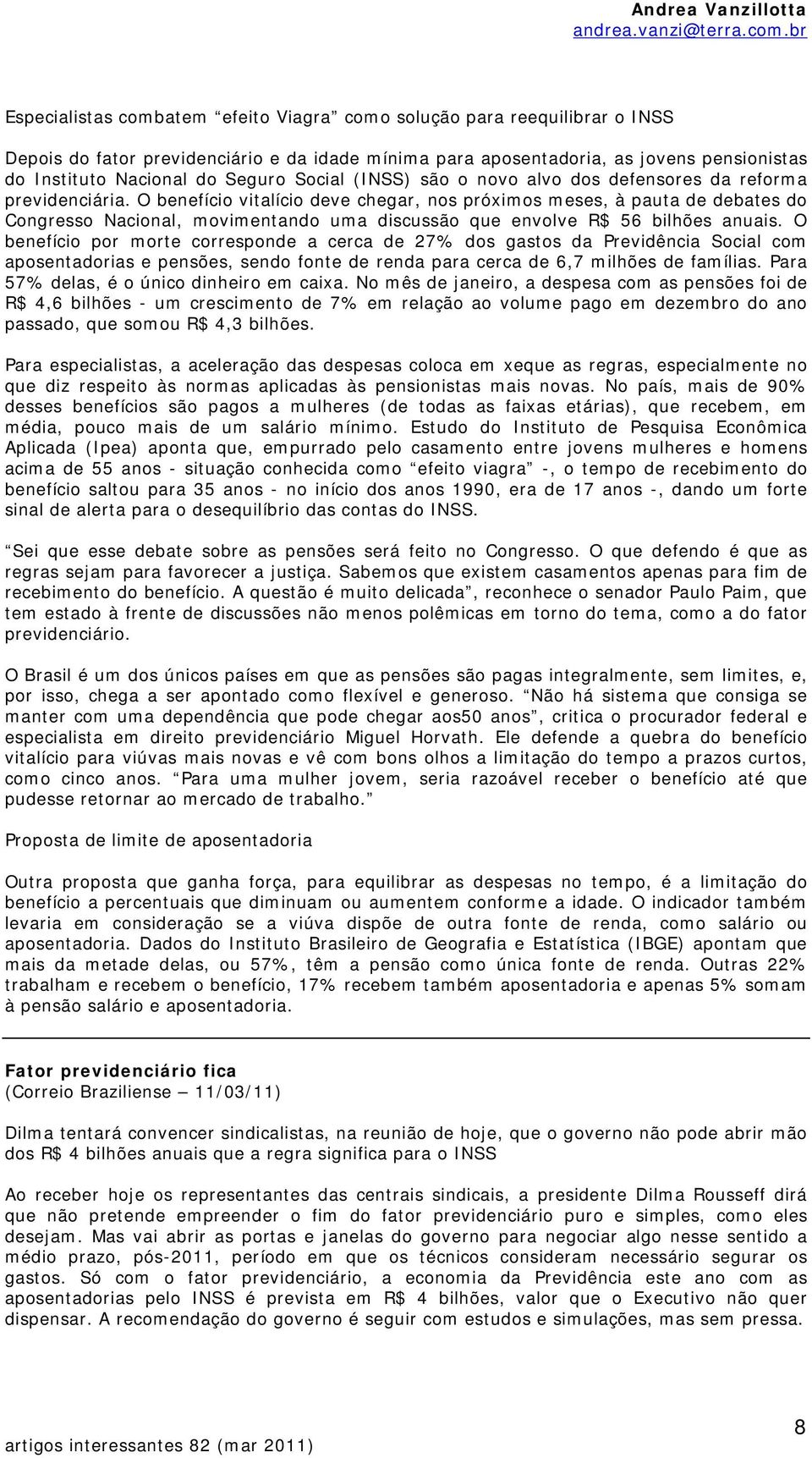 O benefício vitalício deve chegar, nos próximos meses, à pauta de debates do Congresso Nacional, movimentando uma discussão que envolve R$ 56 bilhões anuais.