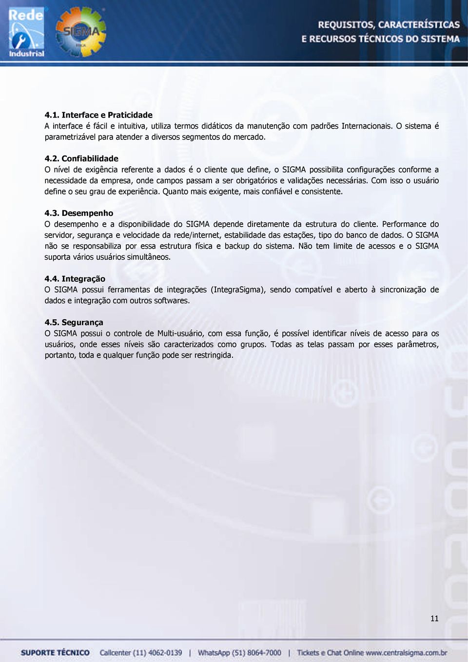 onfiabilidade O nível de exigência referente a dados é o cliente que define, o SIGMA possibilita configurações conforme a necessidade da empresa, onde campos passam a ser obrigatórios e validações