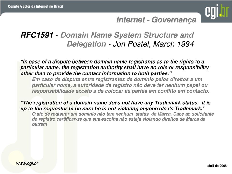 Em caso de disputa entre registrantes de domínio pelos direitos a um particular nome, a autoridade de registro não deve ter nenhum papel ou responsabilidade exceto a de colocar as partes em conflito