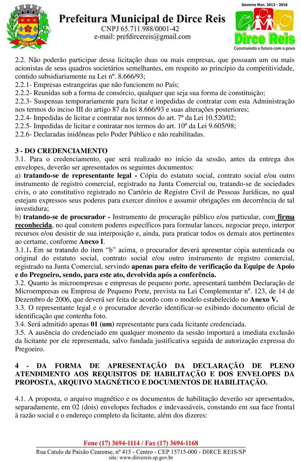 666/93 e suas alterações posteriores; 2.2.4- Impedidas de licitar e contratar nos termos do art. 7º da Lei 10.520/02; 2.2.5- Impedidas de licitar e contratar nos termos do art. 10º da Lei 9.605/98; 2.