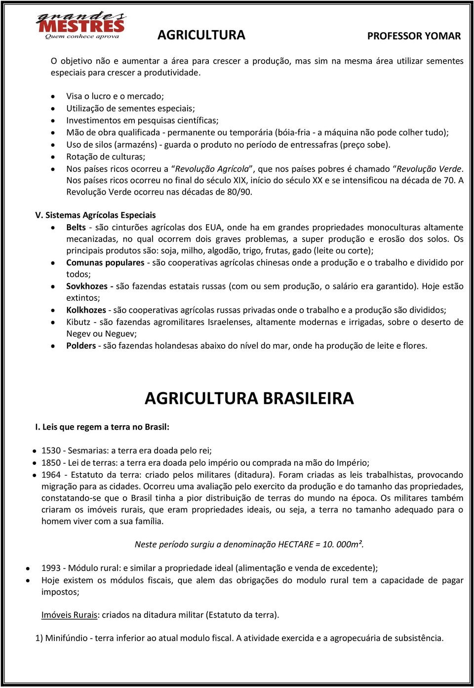 Uso de silos (armazéns) - guarda o produto no período de entressafras (preço sobe). Rotação de culturas; Nos países ricos ocorreu a Revolução Agrícola, que nos países pobres é chamado Revolução Verde.