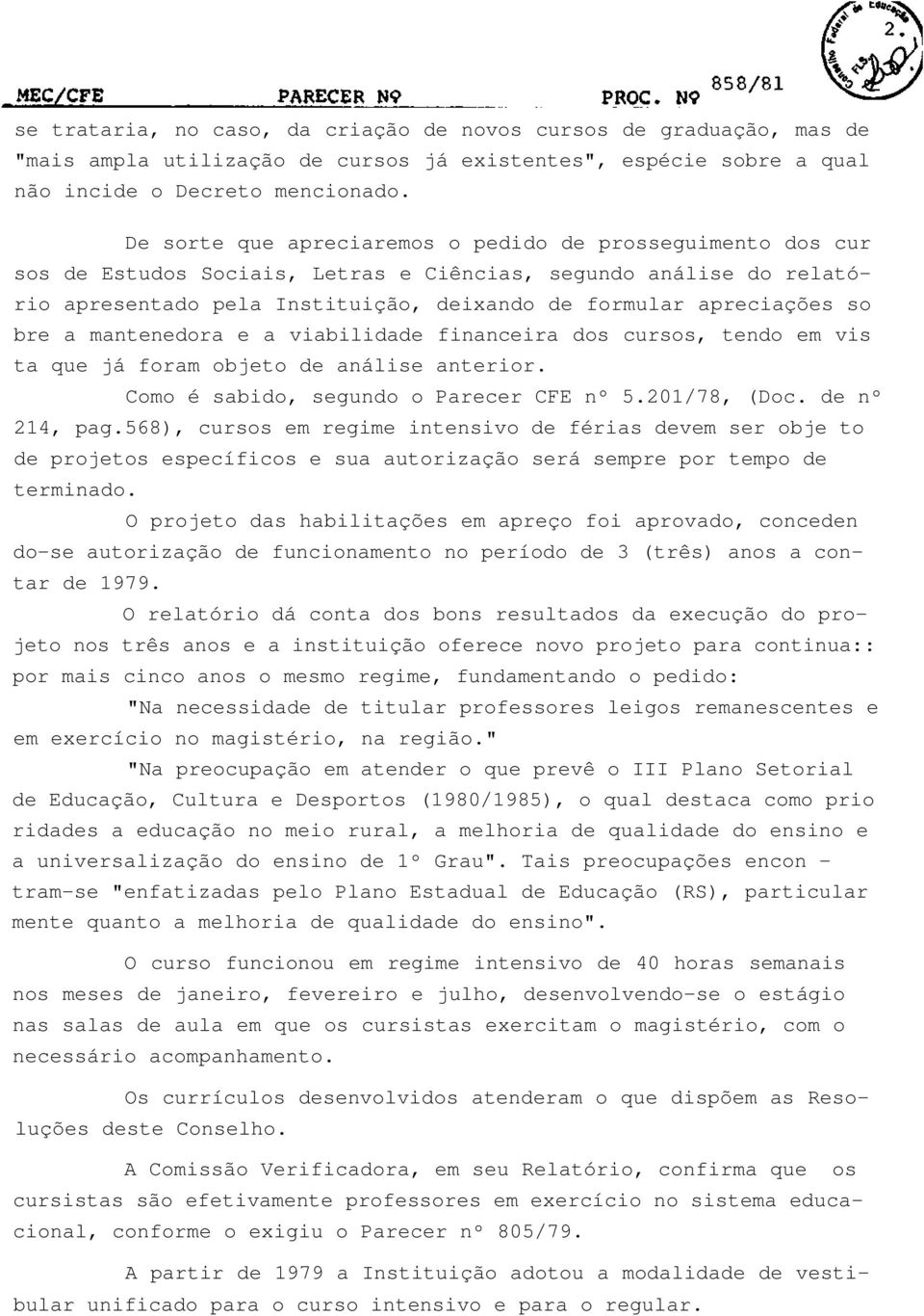 bre a mantenedora e a viabilidade financeira dos cursos, tendo em vis ta que já foram objeto de análise anterior. Como é sabido, segundo o Parecer CFE nº 5.201/78, (Doc. de nº 214, pag.