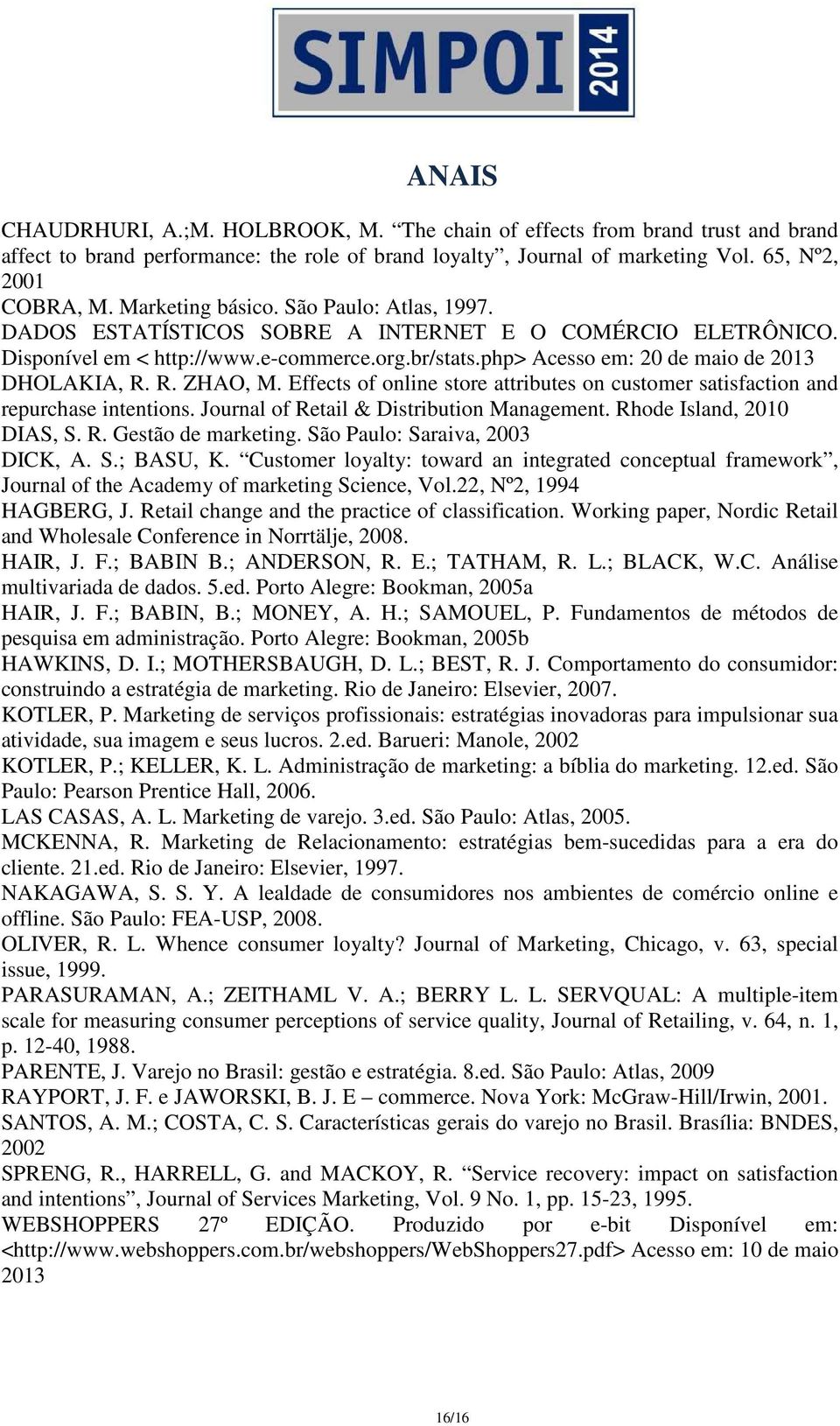 php> Acesso em: 20 de maio de 2013 DHOLAKIA, R. R. ZHAO, M. Effects of online store attributes on customer satisfaction and repurchase intentions. Journal of Retail & Distribution Management.