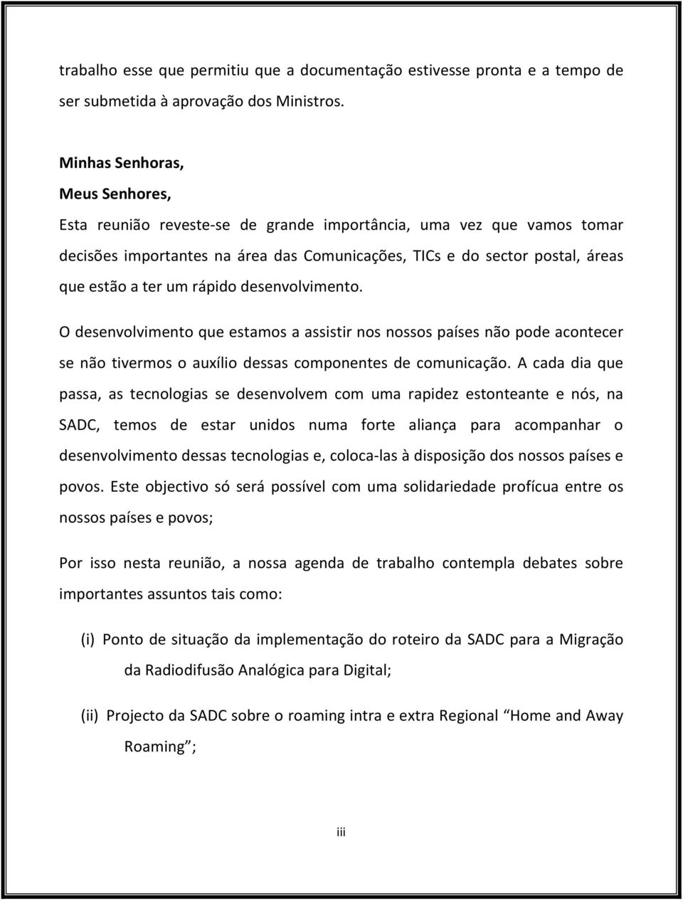 rápido desenvolvimento. O desenvolvimento que estamos a assistir nos nossos países não pode acontecer se não tivermos o auxílio dessas componentes de comunicação.