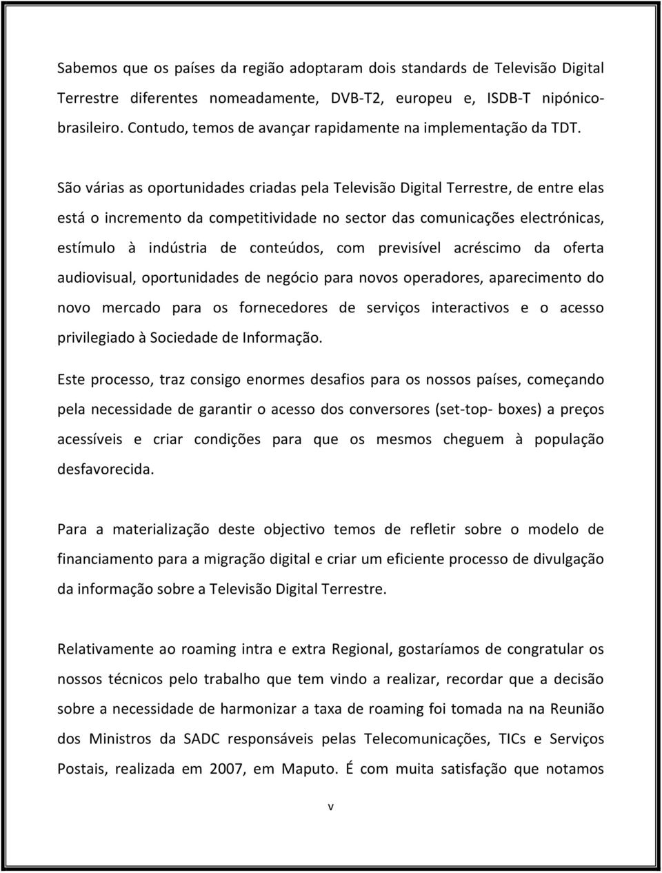 São várias as oportunidades criadas pela Televisão Digital Terrestre, de entre elas está o incremento da competitividade no sector das comunicações electrónicas, estímulo à indústria de conteúdos,