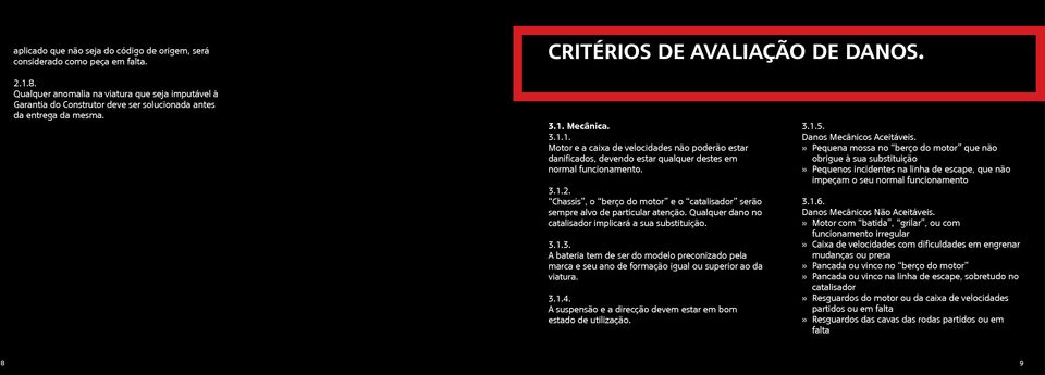 Mecânica. 3.1.1. Motor e a caixa de velocidades não poderão estar danificados, devendo estar qualquer destes em normal funcionamento. 3.1.2.