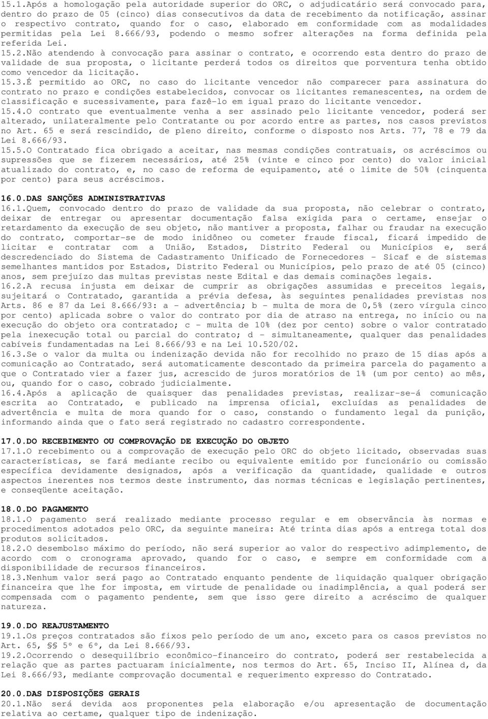 Não atendendo à convocação para assinar o contrato, e ocorrendo esta dentro do prazo de validade de sua proposta, o licitante perderá todos os direitos que porventura tenha obtido como vencedor da