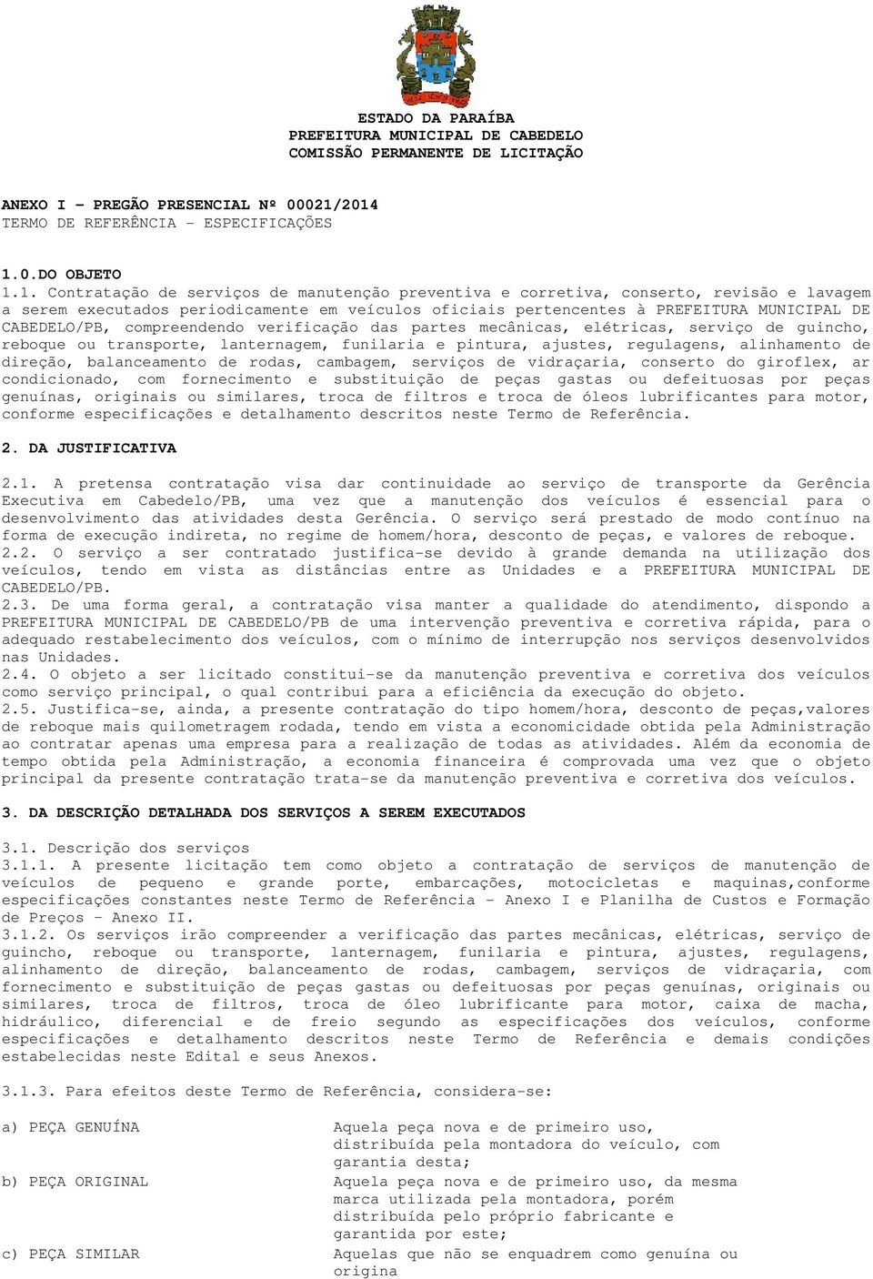 oficiais pertencentes à PREFEITURA MUNICIPAL DE CABEDELO/PB, compreendendo verificação das partes mecânicas, elétricas, serviço de guincho, reboque ou transporte, lanternagem, funilaria e pintura,