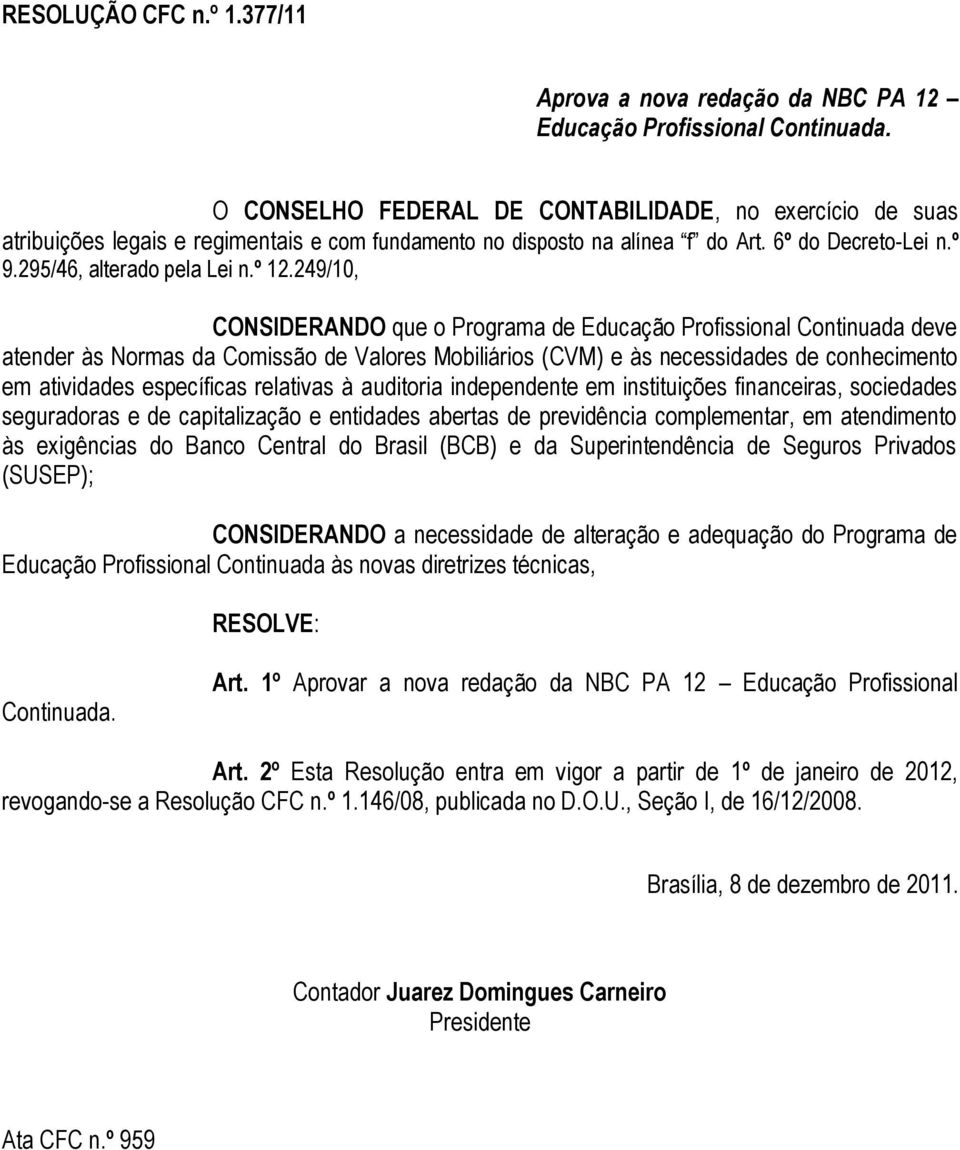 249/10, CONSIDERANDO que o Programa de Educação Profissional Continuada deve atender às Normas da Comissão de Valores Mobiliários (CVM) e às necessidades de conhecimento em atividades específicas