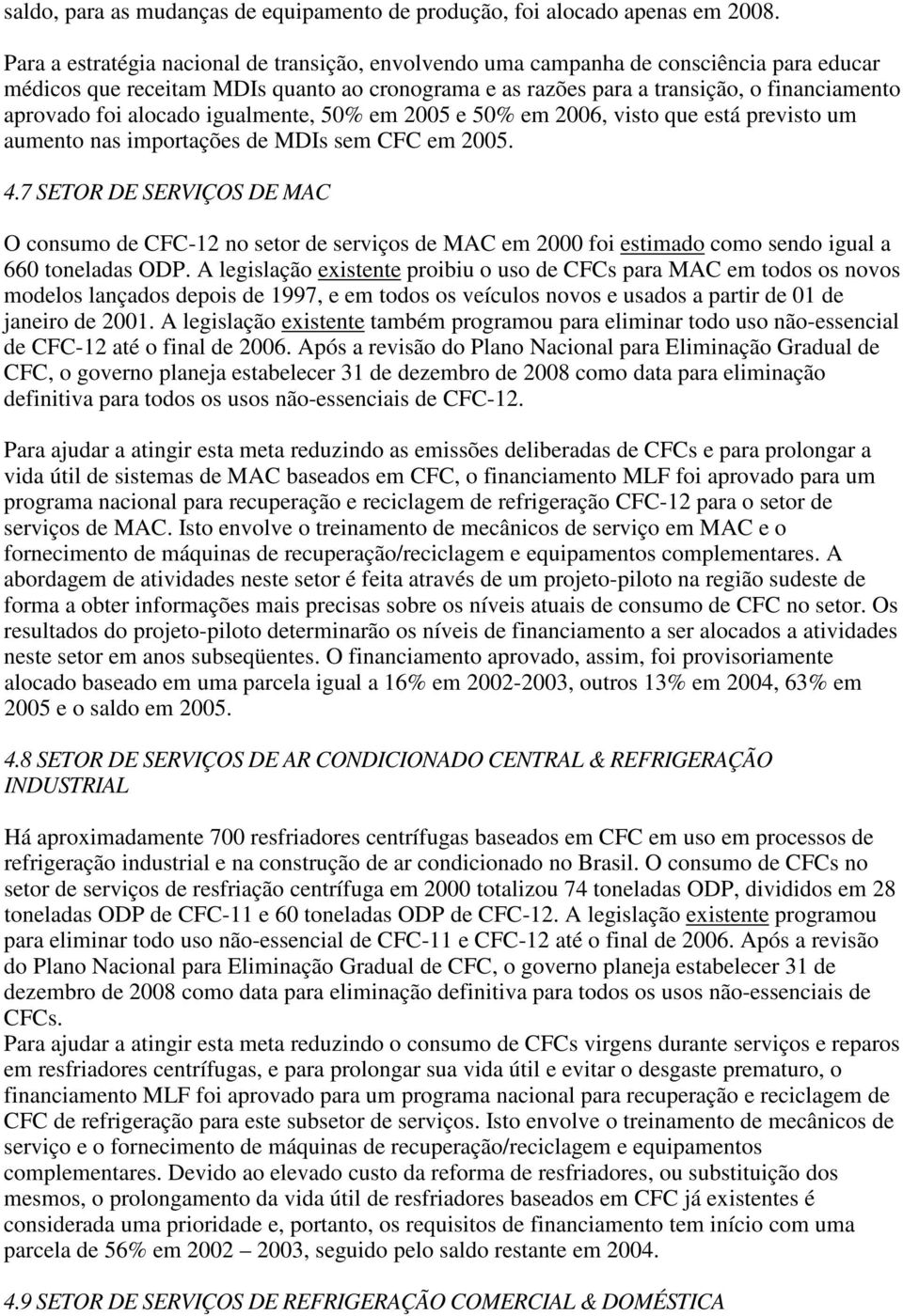 alocado igualmente, 50% em 2005 e 50% em 2006, visto que está previsto um aumento nas importações de MDIs sem CFC em 2005. 4.