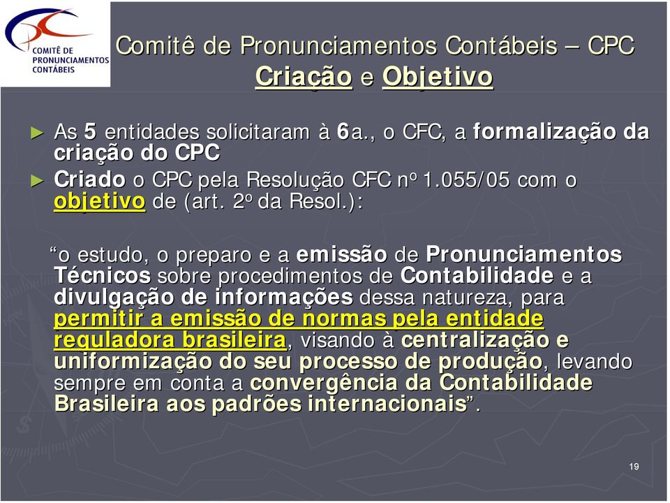 ): o estudo, o preparo e a emissão de Pronunciamentos Técnicos sobre procedimentos de Contabilidade e a divulgação de informações dessa natureza,