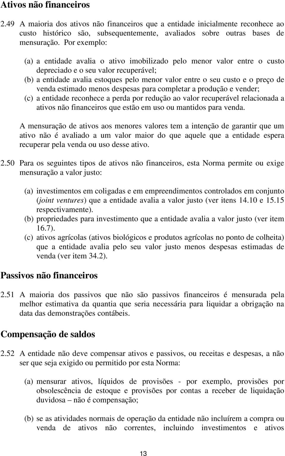 de venda estimado menos despesas para completar a produção e vender; (c) a entidade reconhece a perda por redução ao valor recuperável relacionada a ativos não financeiros que estão em uso ou