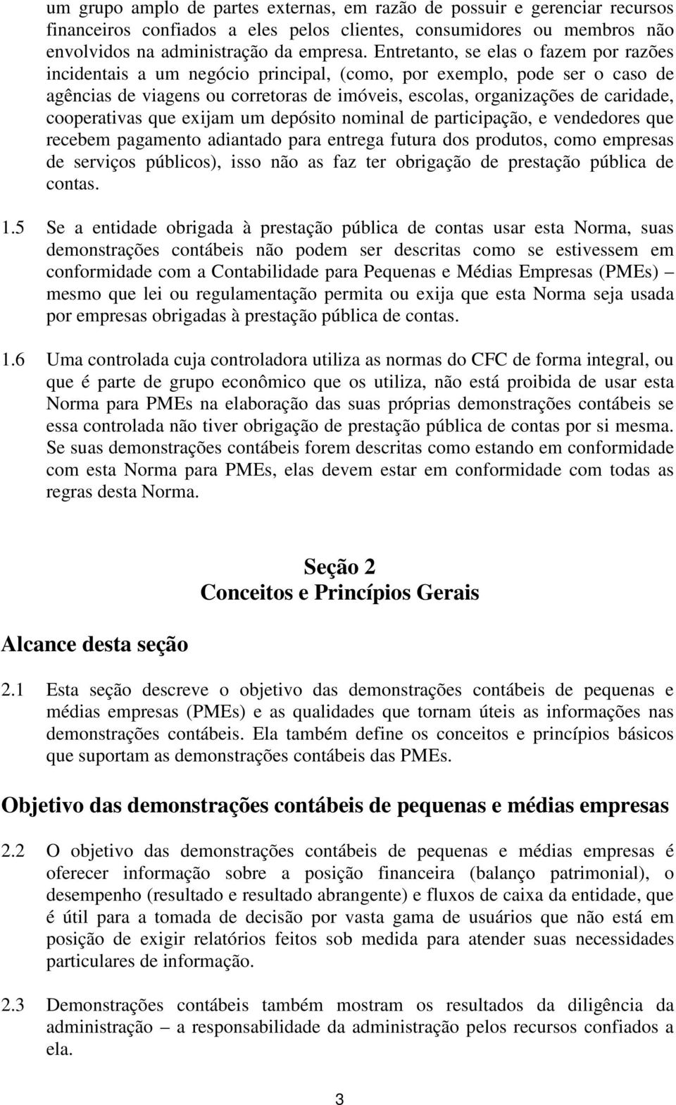 cooperativas que exijam um depósito nominal de participação, e vendedores que recebem pagamento adiantado para entrega futura dos produtos, como empresas de serviços públicos), isso não as faz ter