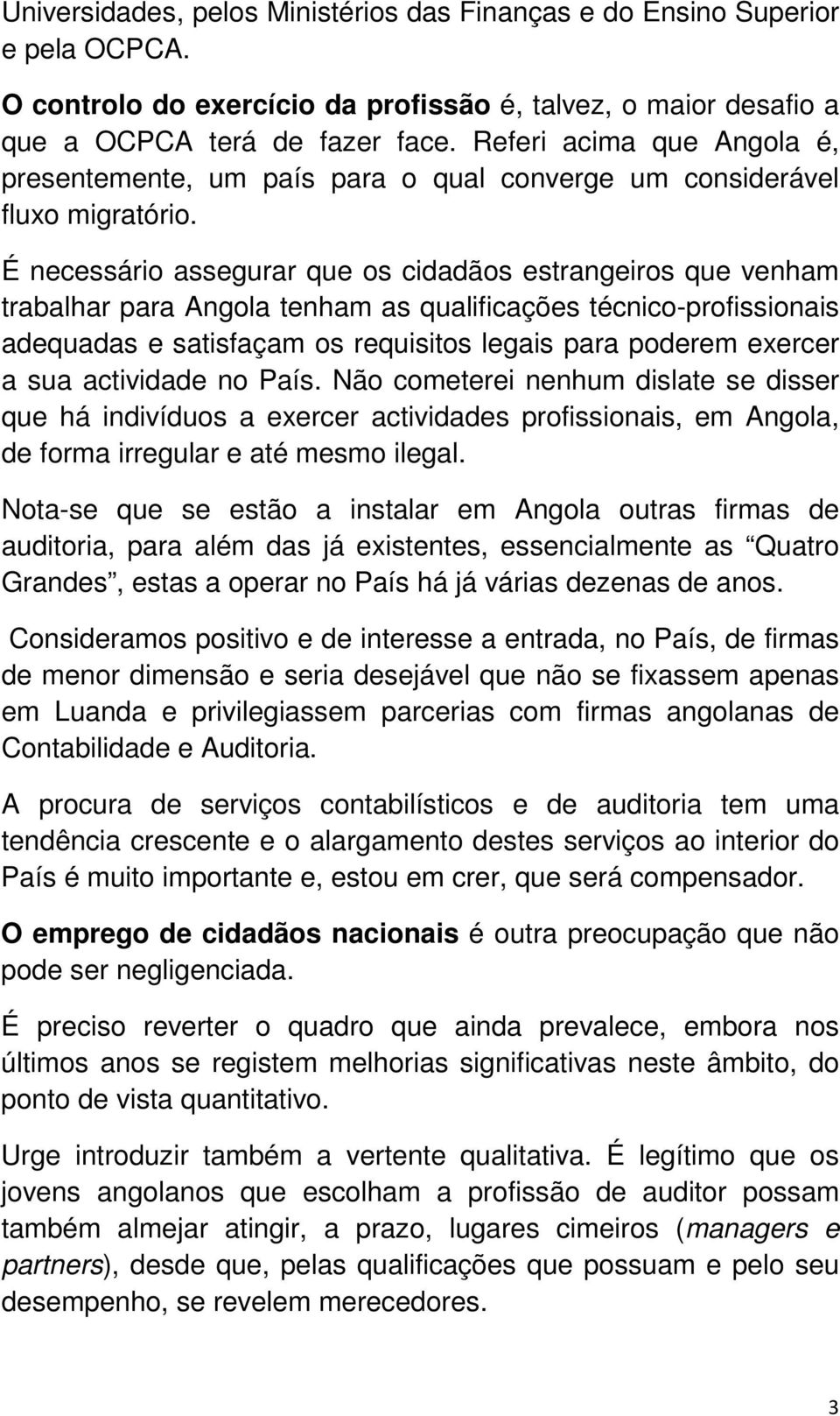 É necessário assegurar que os cidadãos estrangeiros que venham trabalhar para Angola tenham as qualificações técnico-profissionais adequadas e satisfaçam os requisitos legais para poderem exercer a