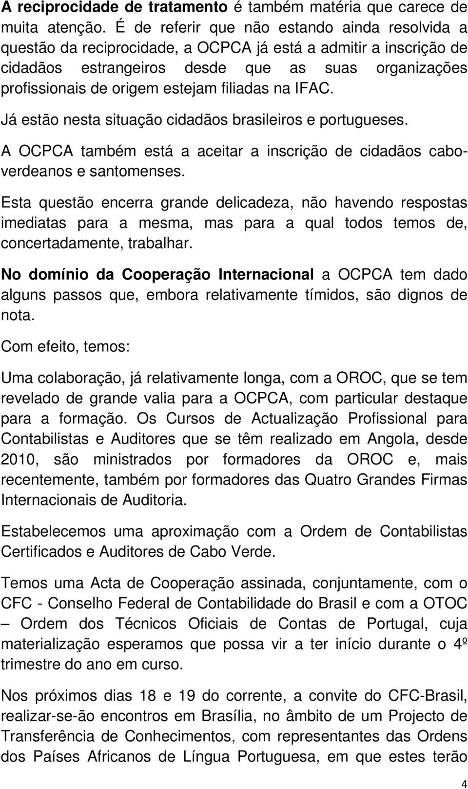 filiadas na IFAC. Já estão nesta situação cidadãos brasileiros e portugueses. A OCPCA também está a aceitar a inscrição de cidadãos caboverdeanos e santomenses.