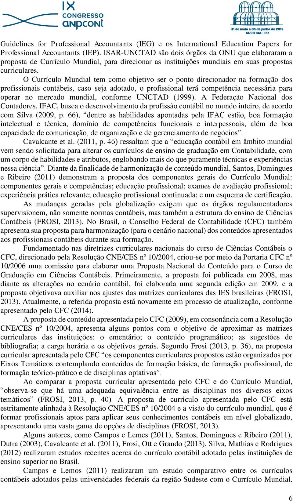 O Currículo Mundial tem como objetivo ser o ponto direcionador na formação dos profissionais contábeis, caso seja adotado, o profissional terá competência necessária para operar no mercado mundial,