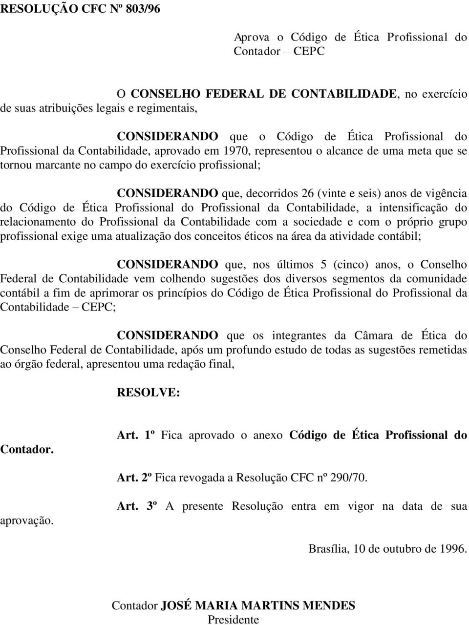 (vinte e seis) anos de vigência do Código de Ética Profissional do Profissional da Contabilidade, a intensificação do relacionamento do Profissional da Contabilidade com a sociedade e com o próprio