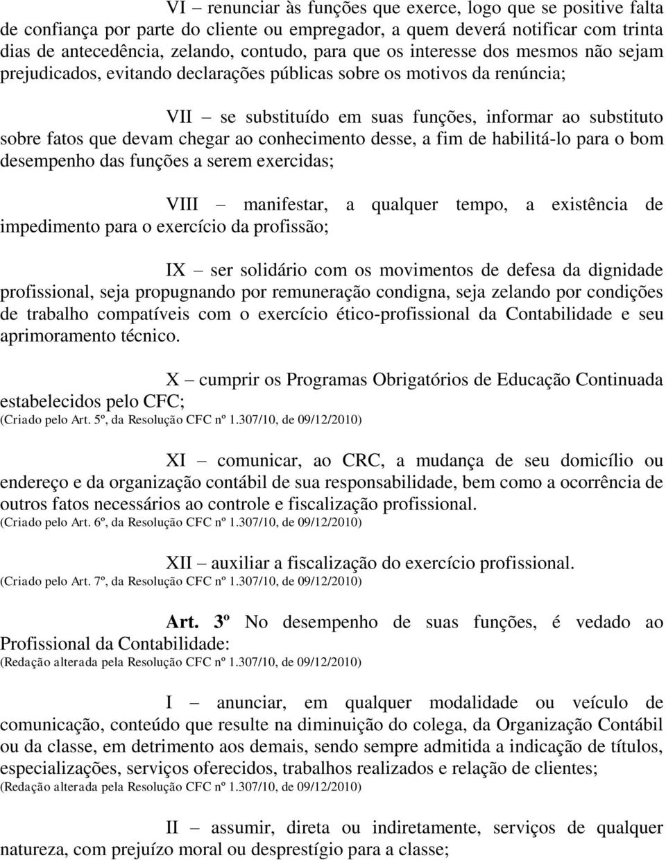 conhecimento desse, a fim de habilitá-lo para o bom desempenho das funções a serem exercidas; VIII manifestar, a qualquer tempo, a existência de impedimento para o exercício da profissão; IX ser