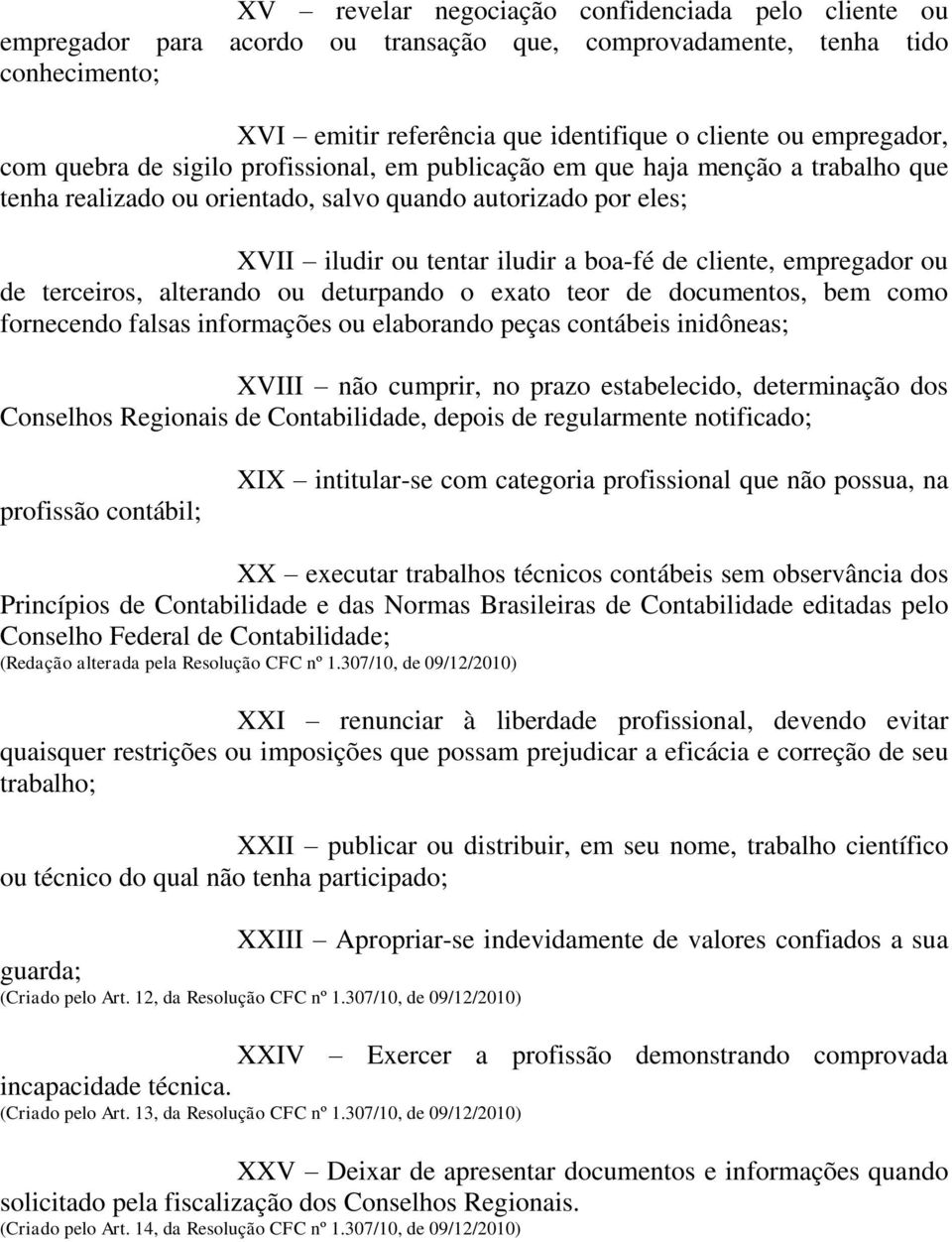 empregador ou de terceiros, alterando ou deturpando o exato teor de documentos, bem como fornecendo falsas informações ou elaborando peças contábeis inidôneas; XVIII não cumprir, no prazo