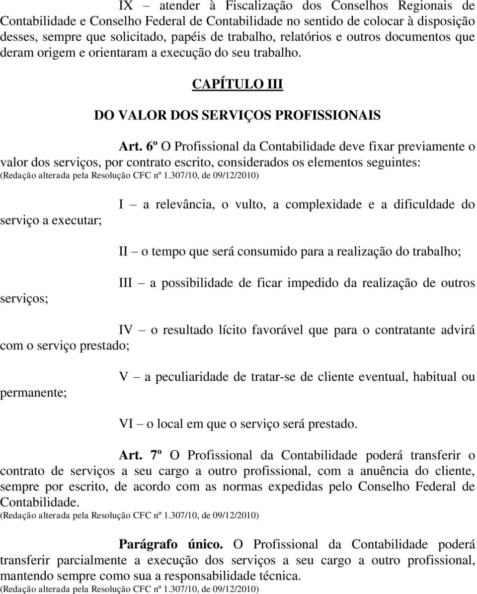 6º O Profissional da Contabilidade deve fixar previamente o valor dos serviços, por contrato escrito, considerados os elementos seguintes: serviço a executar; I a relevância, o vulto, a complexidade