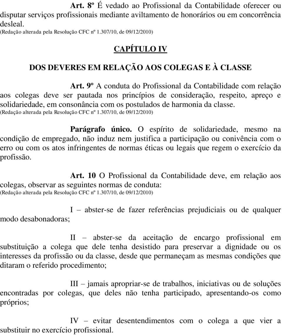 9º A conduta do Profissional da Contabilidade com relação aos colegas deve ser pautada nos princípios de consideração, respeito, apreço e solidariedade, em consonância com os postulados de harmonia