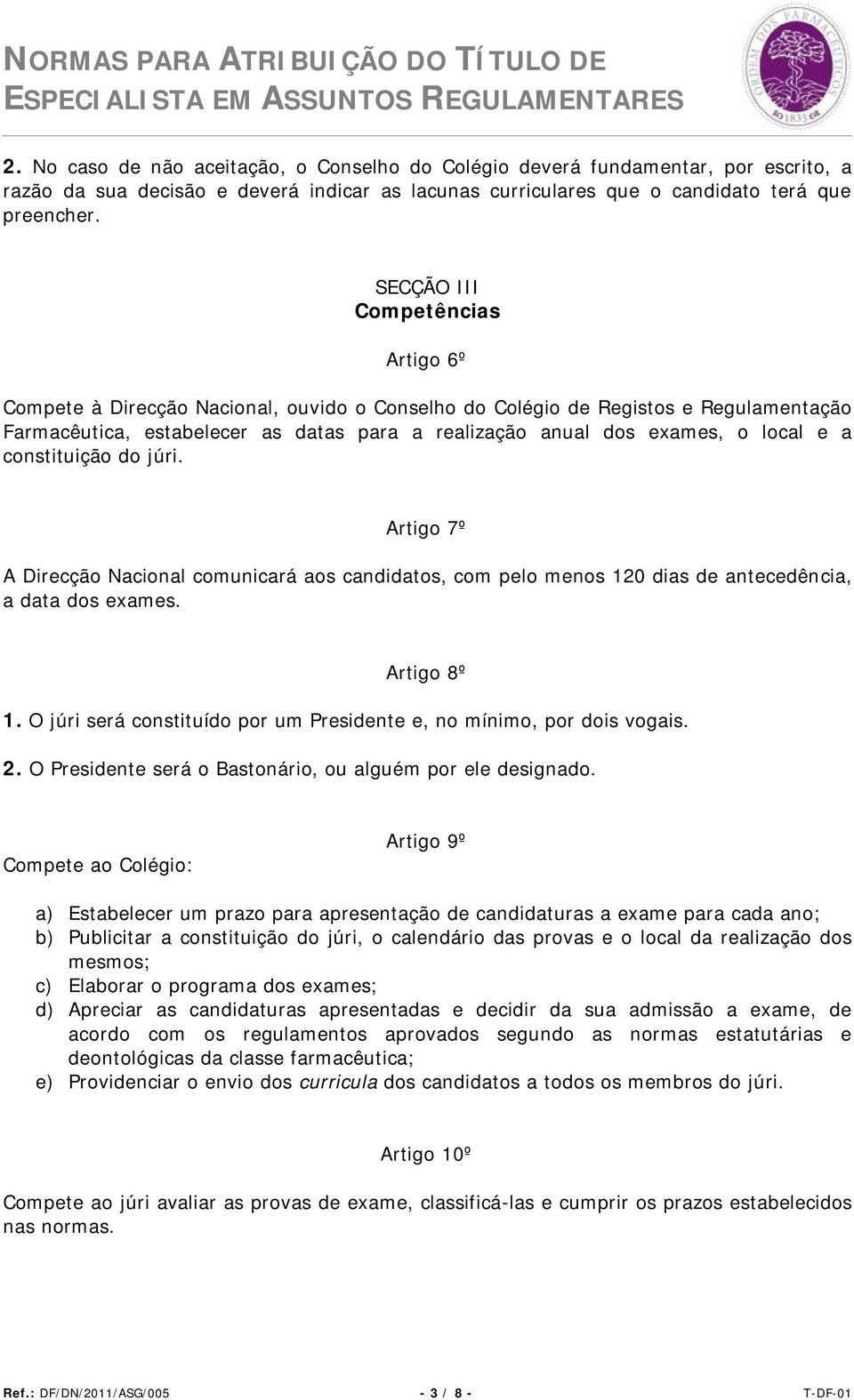 SEÇÃO III ompetências rtigo 6º ompete à Direcção Nacional, ouvido o onselho do olégio de Registos e Regulamentação Farmacêutica, estabelecer as datas para a realização anual dos exames, o local e a