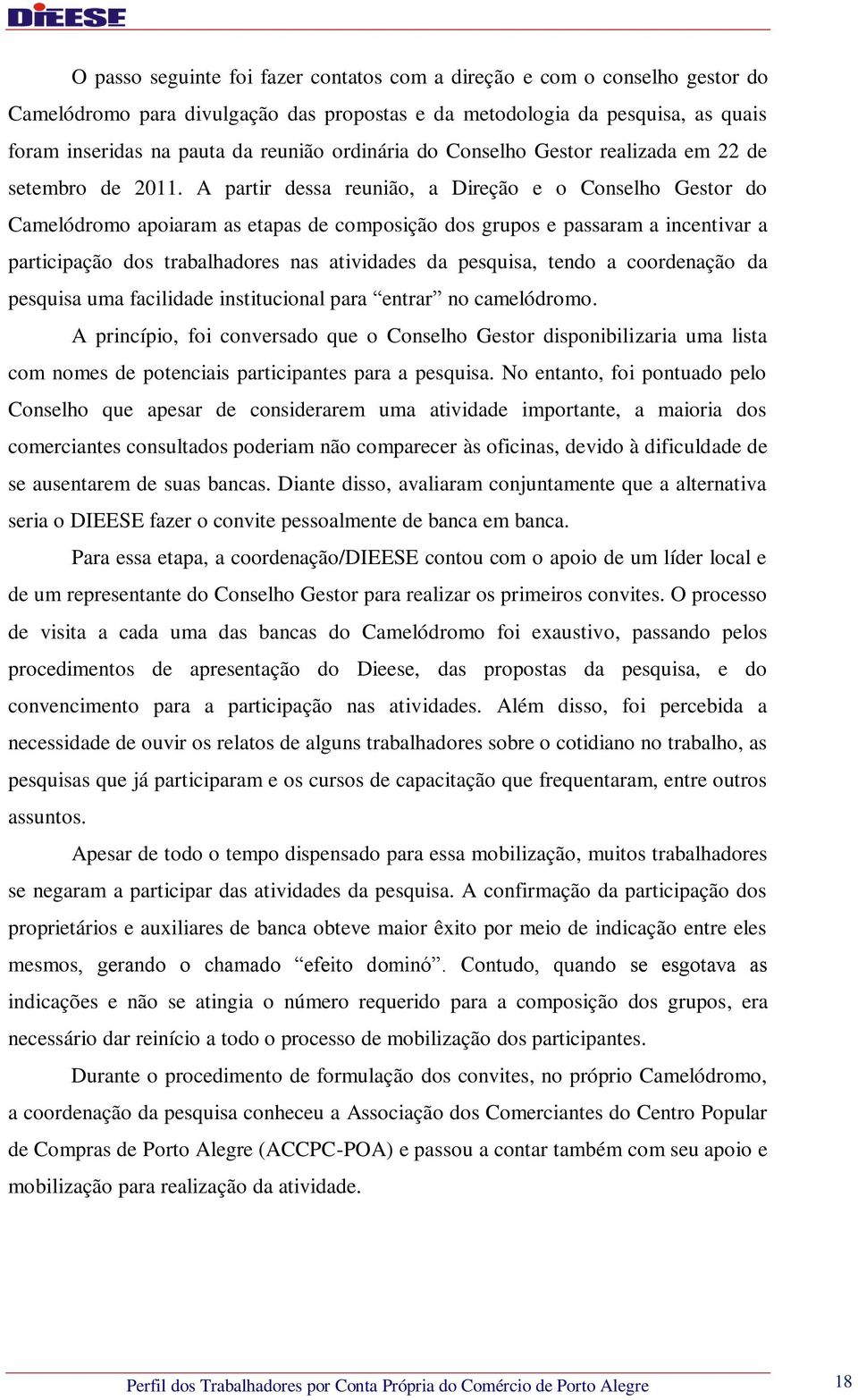 A partir dessa reunião, a Direção e o Conselho Gestor do Camelódromo apoiaram as etapas de composição dos grupos e passaram a incentivar a participação dos trabalhadores nas atividades da pesquisa,