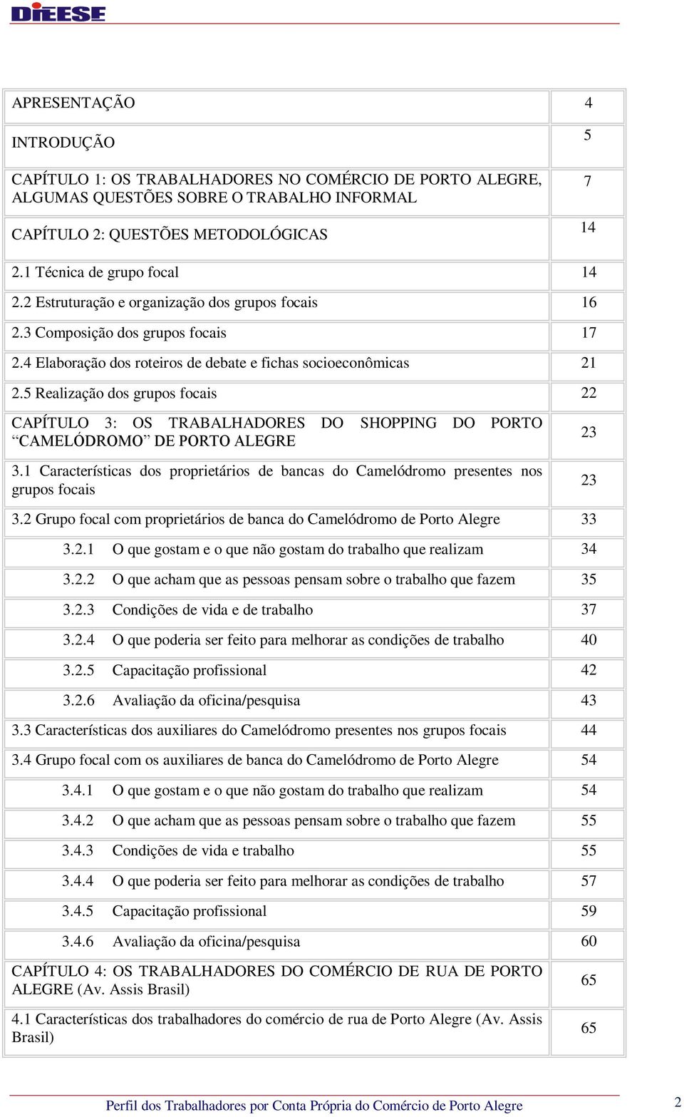 5 Realização dos grupos focais 22 CAPÍTULO 3: OS TRABALHADORES DO CAMELÓDROMO DE PORTO ALEGRE SHOPPING DO PORTO 3.