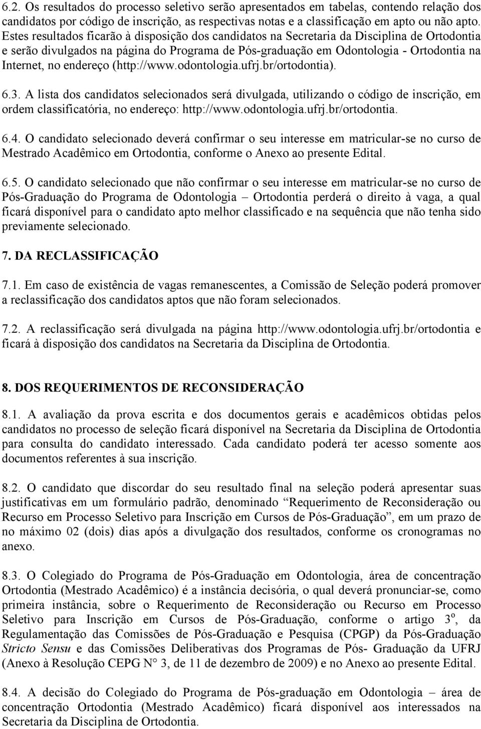 endereço (http://www.odontologia.ufrj.br/ortodontia). 6.3. A lista dos candidatos selecionados será divulgada, utilizando o código de inscrição, em ordem classificatória, no endereço: http://www.