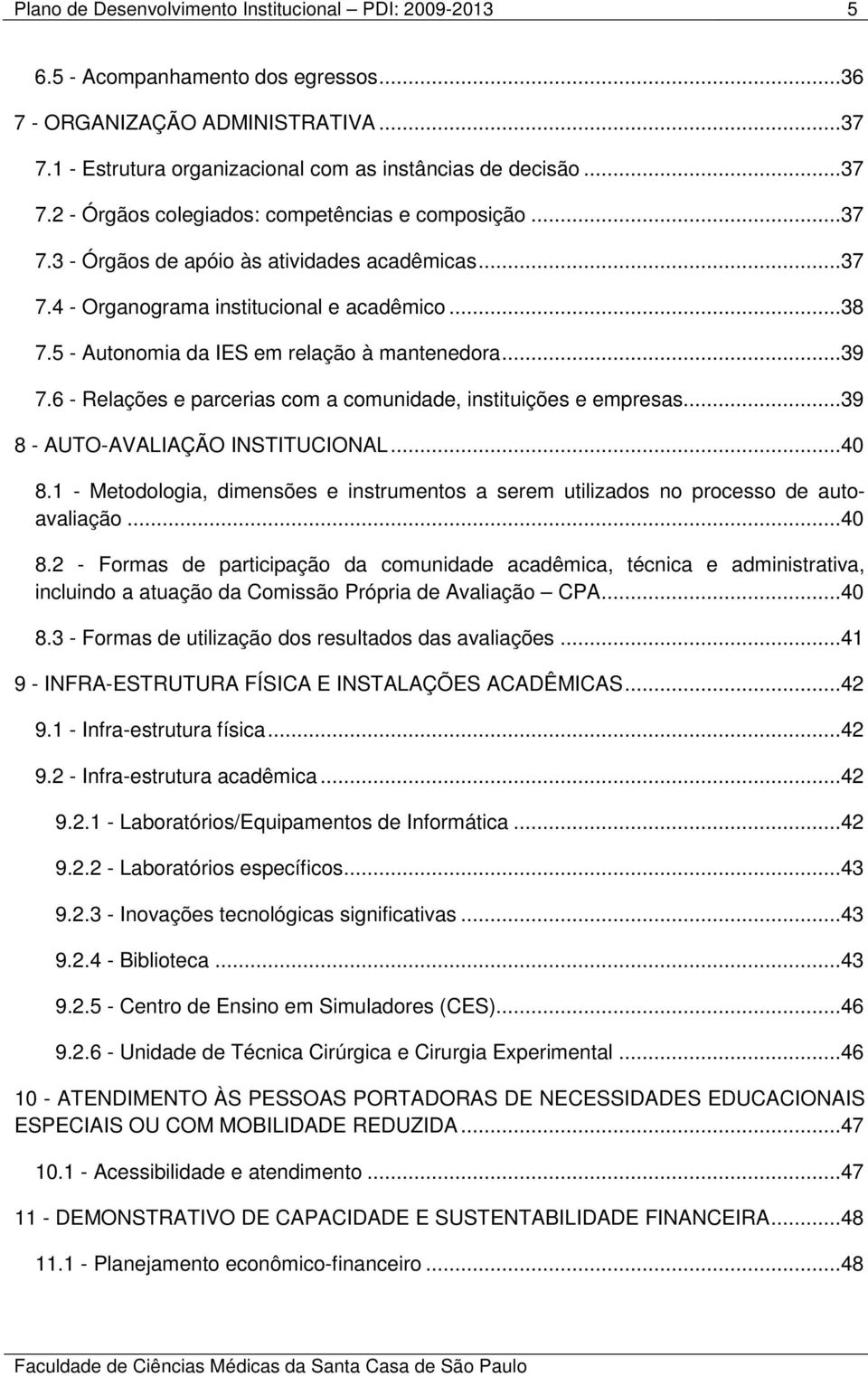 6 - Relações e parcerias com a comunidade, instituições e empresas...39 8 - AUTO-AVALIAÇÃO INSTITUCIONAL...40 8.