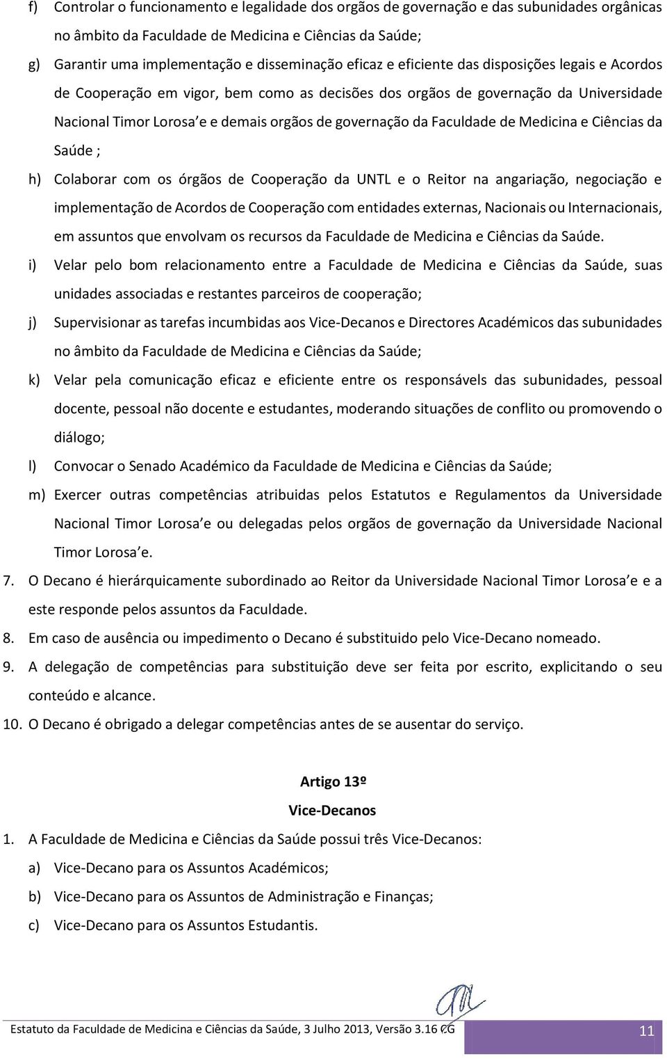 Faculdade de Medicina e Ciências da Saúde ; h) Colaborar com os órgãos de Cooperação da UNTL e o Reitor na angariação, negociação e implementação de Acordos de Cooperação com entidades externas,