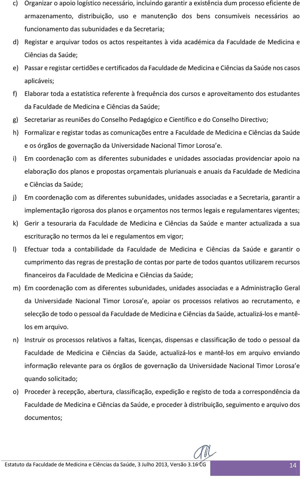 Faculdade de Medicina e Ciências da Saúde nos casos aplicáveis; f) Elaborar toda a estatística referente à frequência dos cursos e aproveitamento dos estudantes da Faculdade de Medicina e Ciências da