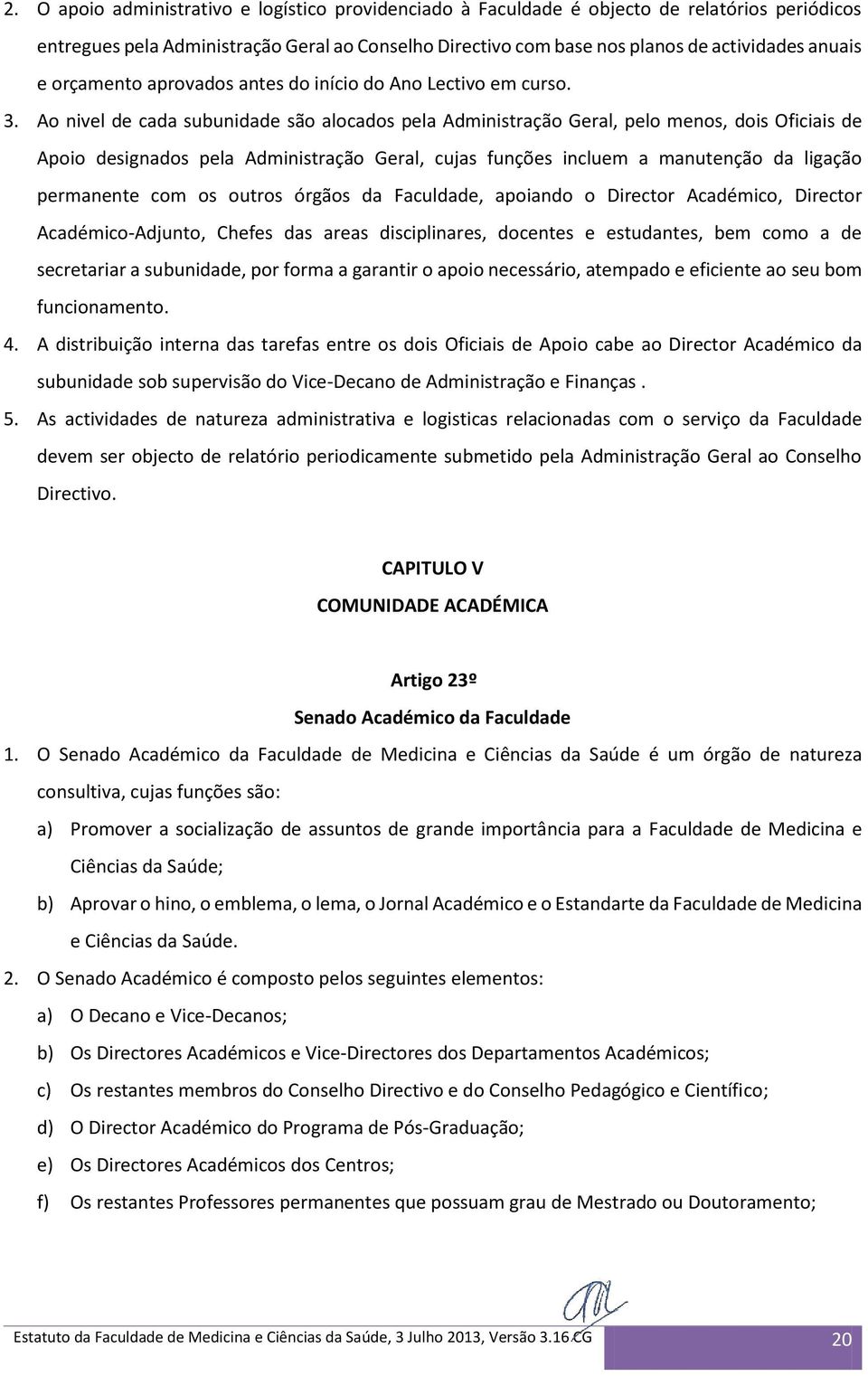 Ao nivel de cada subunidade são alocados pela Administração Geral, pelo menos, dois Oficiais de Apoio designados pela Administração Geral, cujas funções incluem a manutenção da ligação permanente com