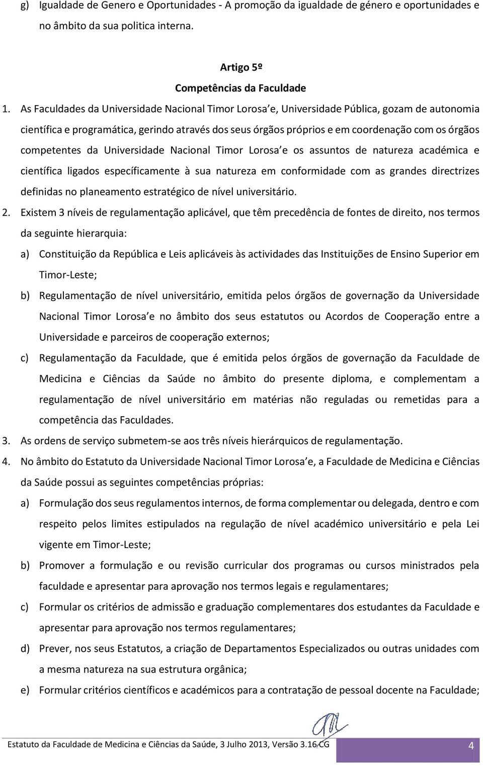 competentes da Universidade Nacional Timor Lorosa e os assuntos de natureza académica e científica ligados específicamente à sua natureza em conformidade com as grandes directrizes definidas no