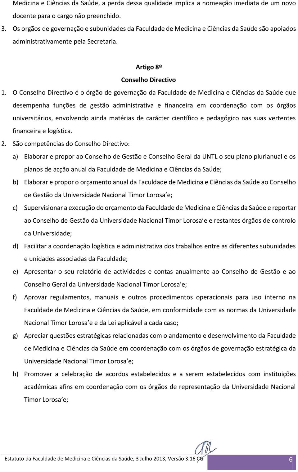 O Conselho Directivo é o órgão de governação da Faculdade de Medicina e Ciências da Saúde que desempenha funções de gestão administrativa e financeira em coordenação com os órgãos universitários,