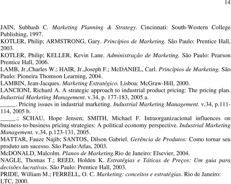 São Paulo: Pioneira Thomson Learning, 2004. LAMBIN, Jean-Jacques. Marketing Estratégico. Lisboa: McGraw-Hill, 2000. LANCIONI, Richard A.
