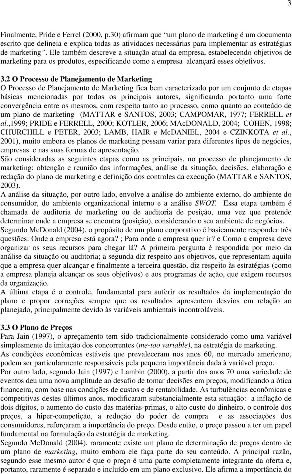 2 O Processo de Planejamento de Marketing O Processo de Planejamento de Marketing fica bem caracterizado por um conjunto de etapas básicas mencionadas por todos os principais autores, significando