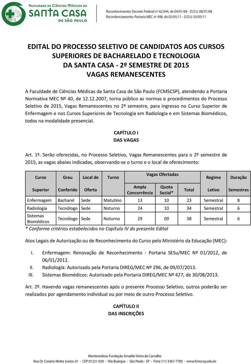 12.2007, torna público as normas e procedimentos do Processo Seletivo de 2015, Vagas Remanescentes no 2º semestre, para ingresso no Curso Superior de Enfermagem e nos Cursos Superiores de Tecnologia