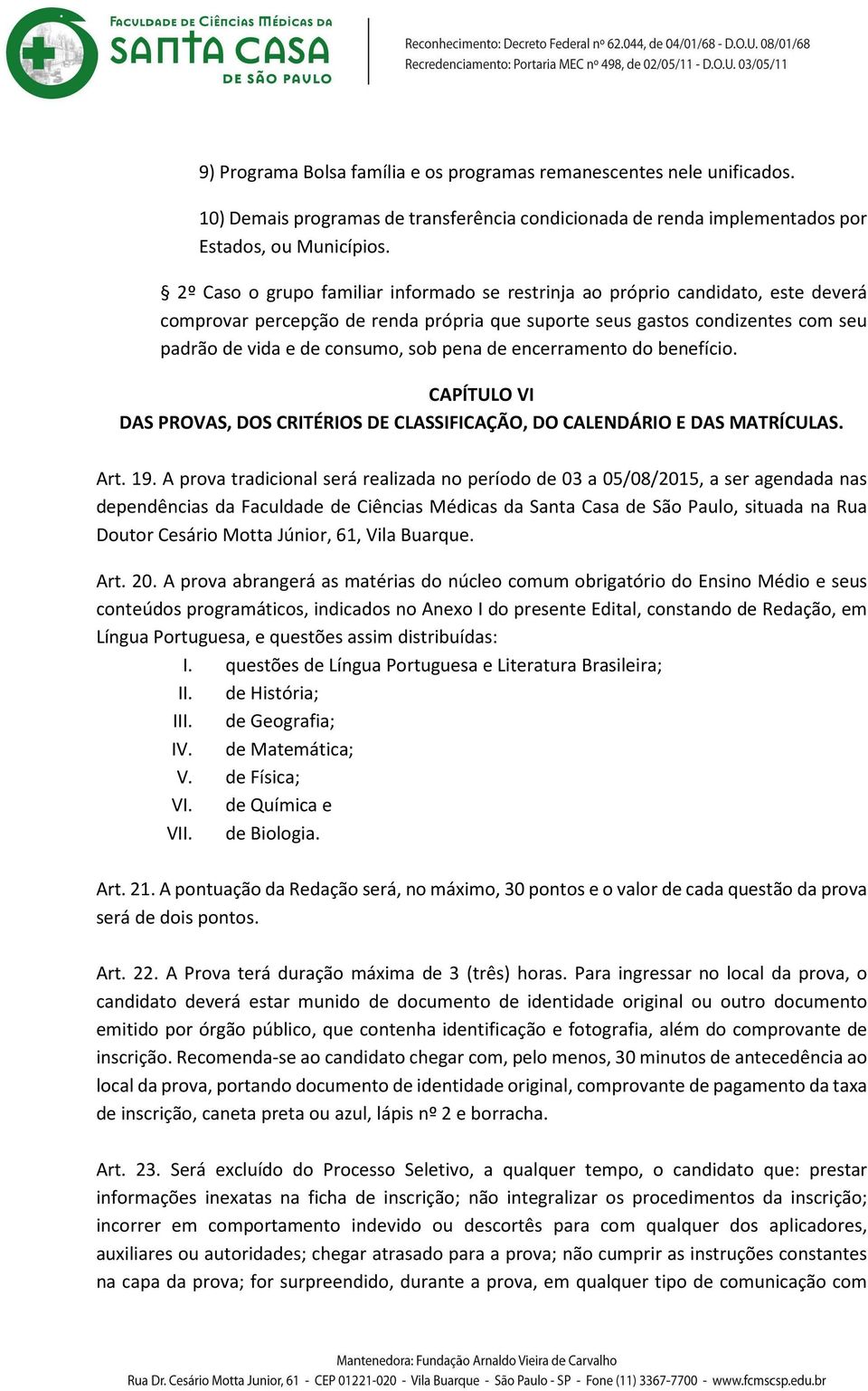 pena de encerramento do benefício. CAPÍTULO VI DAS PROVAS, DOS CRITÉRIOS DE CLASSIFICAÇÃO, DO CALENDÁRIO E DAS MATRÍCULAS. Art. 19.