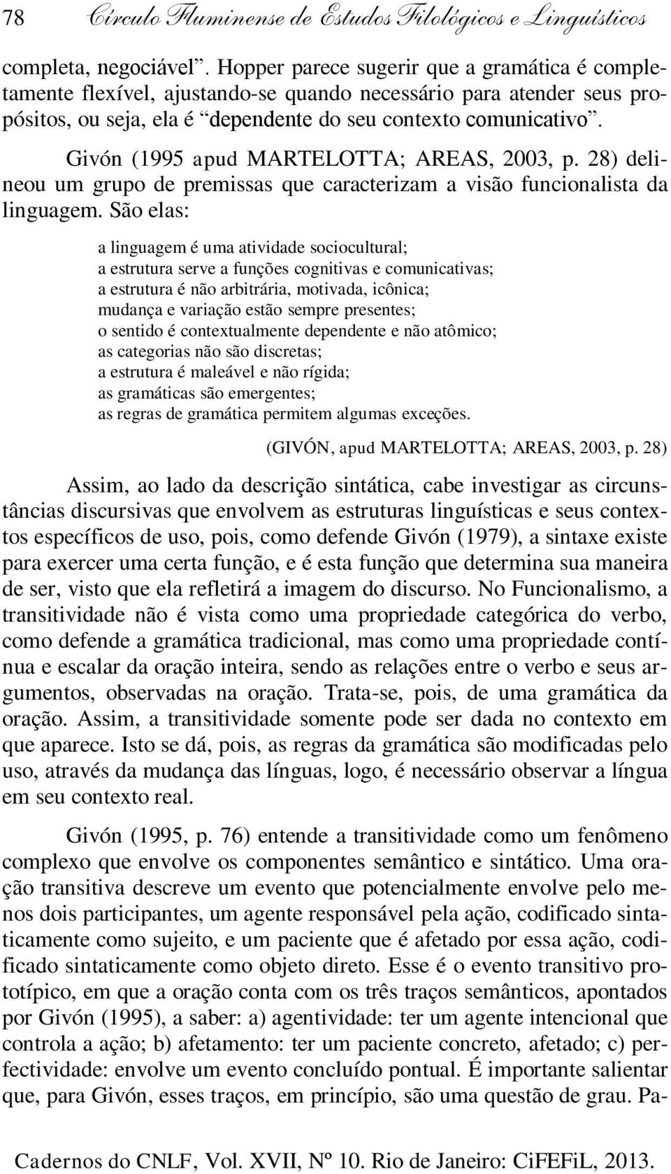 Givón (1995 apud MARTELOTTA; AREAS, 2003, p. 28) delineou um grupo de premissas que caracterizam a visão funcionalista da linguagem.